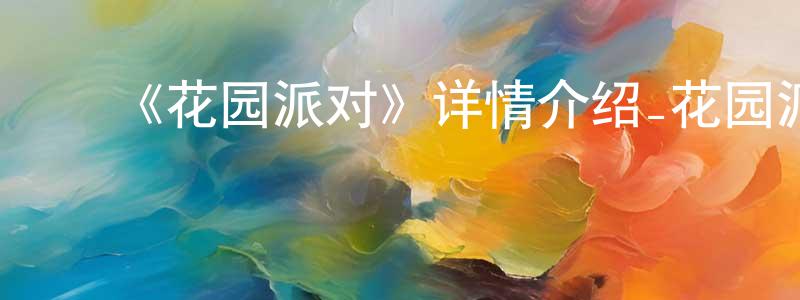 ﻿毕惠敏的网络影视资源,﻿《花园派对》详情介绍_花园派对HD在线观看_花园派对迅雷下载_欧美动漫